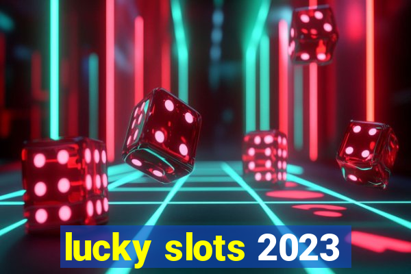 lucky slots 2023